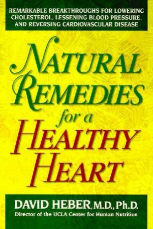 Natural Remedies For A Healthy Heart by David Heber