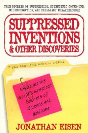 Suppressed Inventions & Other Discoveries by Jonathan Eisen