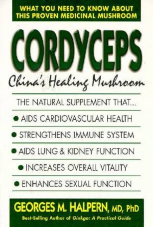 Cordyceps: China's Healing Mushroom by Georges Halpern