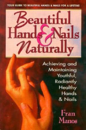 Beautiful Hands & Nails, Naturally by Fran Manos