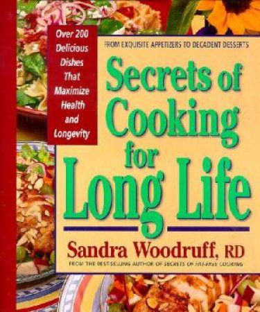 The Secrets Of Cooking For Long Life by Sandra Woodruff