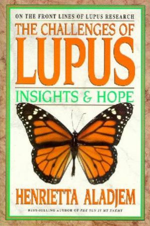 The Challanges Of Lupus by Henrietta Aladjem