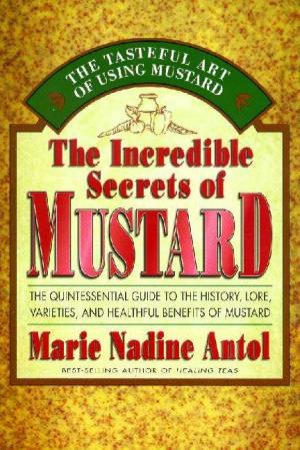 Incredible Secrets Of Mustard by Marie Nadine Antol