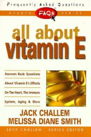 FAQ's: All About Vitamin E by Challem Jack  Et Al