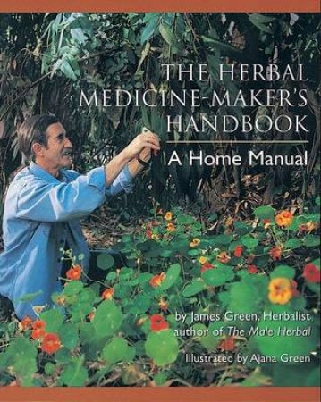 The Herbal Medicine Maker's Handbook by James Green & Ajana Green