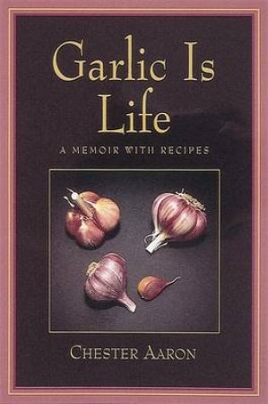 Garlic Is Life by Chester Aaron