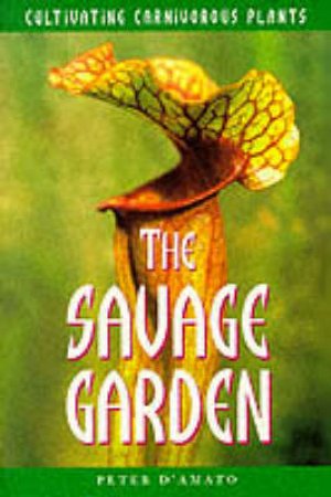 Savage Garden: Cultivating Carnivorous Plants by Peter Damato