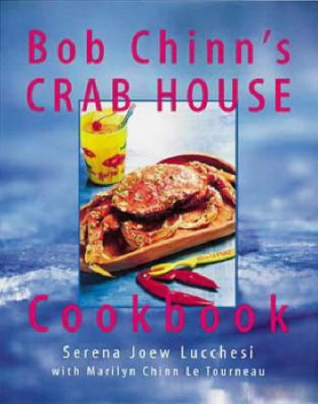 Bob Chinn's Crabhouse Cookbook by Serena Lucchesi