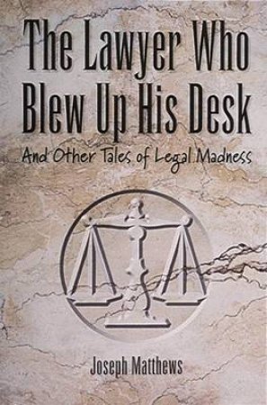 The Lawyer Who Blew Up His Desk by Joseph Matthews