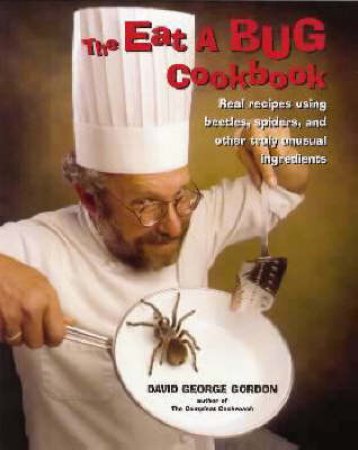 Eat A Bug Cookbook by David Gordon