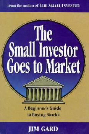 The Small Investor Goes To Market by Jim Gard