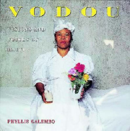 Vodou: Visions And Voices Of Haiti by Phyllis Galembo