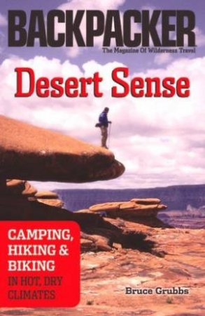 Desert Sense: Camping, Hiking & Biking In Hot, Dry Climates by Bruce Grubbs