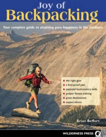 Joy Of Backpacking: Your Complete Guide To Attaining Pure Happiness In The Outdoors by Brian Beffort