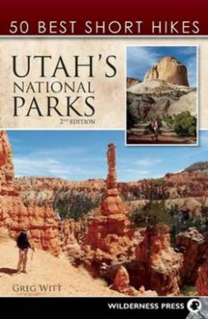 50 Best Short Hikes in Utah's National Parks by Greg Witt