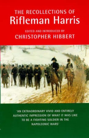 The Recollections Of Rifleman Harris by C Hibbert