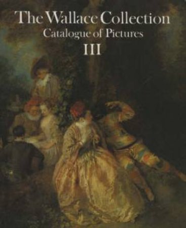 Wallace Collection: Catalogue Of Pictures III: French Before 1815 by John Ingamells