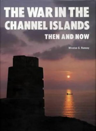 War in the Channel Islands: Then and Now by WINSTON G. RAMSEY