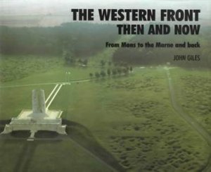 Western Front: Then And Now - From Mons To The Marne And Back by John Giles