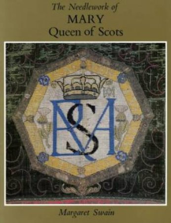 Needlework of Mary Queen of Scots by SWAIN MARGARET