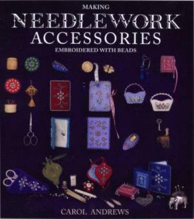 Making Needlework Accessories: Embroidered with Beads by ANDREWS CAROL