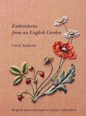 Embroideries from an English Garden: Projects and Techniques in Surface Embroidery by ANDREWS CAROL