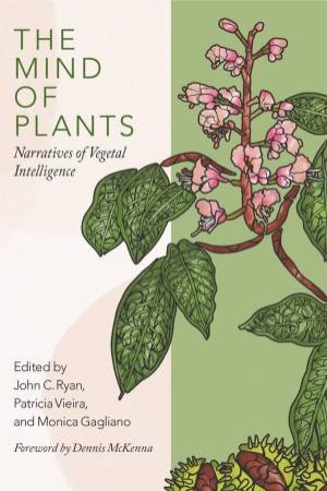 The Mind Of Plants by John C. Ryan & Patrcia Vieira & Monica Gagliano