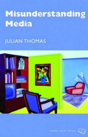 Scribe Short Books: Misunderstanding Media by Julian Thomas