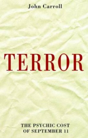 Terror: The Psychic Cost Of September 11 by John Carroll