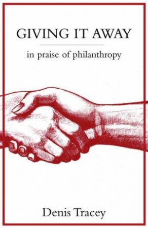 Giving It Away: In Praise Of Philanthropy by Denis Tracey