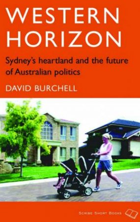 Western Horizon: Sydney's Heartland And The Future Of Australian Politics by David Burchell