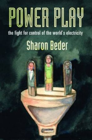 Power Play: The Fight For Control Of The World's Electricity by Sharon Beder