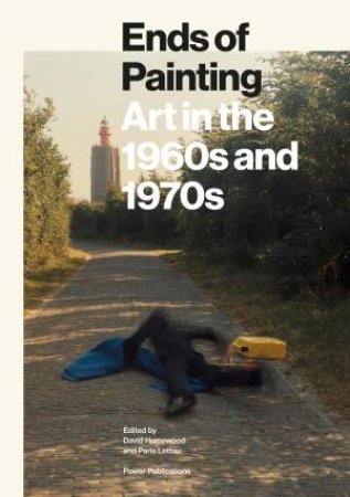 Ends Of Painting: Art In The 1960s And 1970s by David Homewood & Paris Lettau