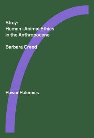 Stray: Human / Animal Ethics In The Anthropocene by Barbara Creed