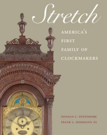 Stretch: America's First Family of Clockmakers by FENNIMORE AND HOHMANN