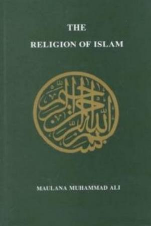 The Religion of Islam by Maulana Muhammad Ali