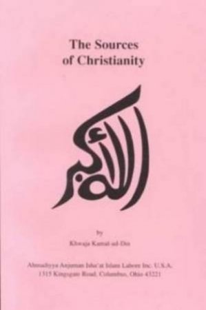 The Sources of Christianity by Khwaja Kamal-Ud-Din