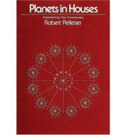 Planets in Houses: Experiencing Your Environment by PELLETIER ROBERT