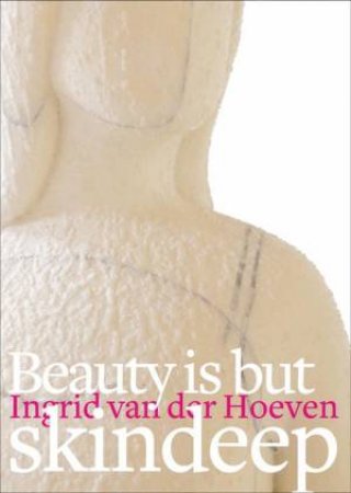 Ingrid Van Der Hoeven: Beauty Is but Skindeep by PUT ROOS VAN