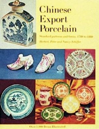 Chinese Export Porcelain, Standard Patterns and Forms, 1780-1880 by PETER, AND NANCY SCHIFFER HERBERT