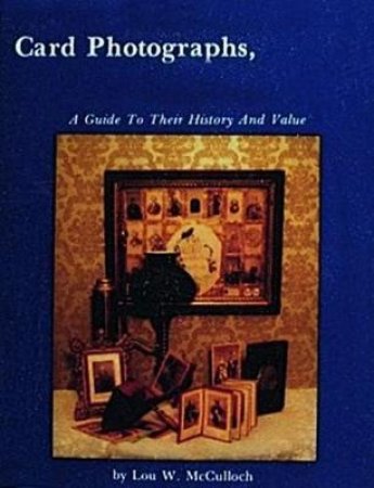 Card Photographs: A Guide to Their History and Value by MCCULLOCH LOU W.