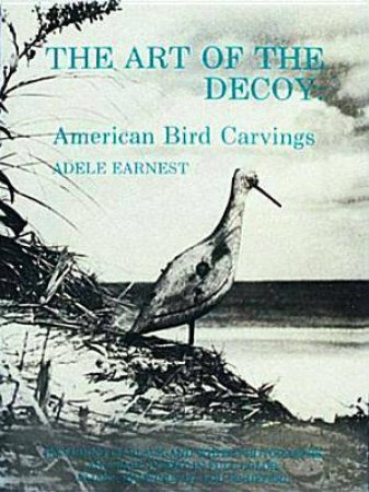 Art of the Decoy: American Bird Carvings by EARNEST ADELE