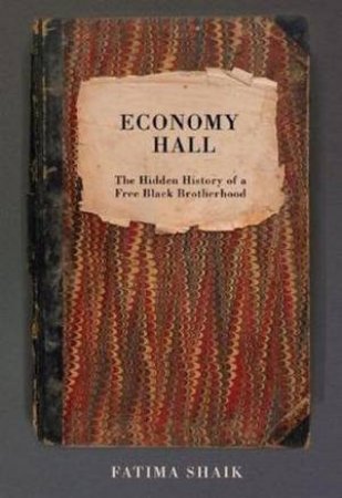 Economy Hall: The Hidden History Of A Free Black Brotherhood by Fatima Shaik