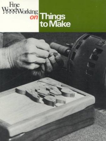 Fine Woodworking On Things To Make by Various