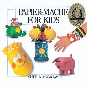 Papier-Mache for Kids by MCGRAW SHEILA