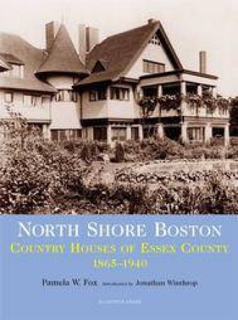 North Shore Boston: Houses of Essex County, 1865-1930 by FOX PAMELA