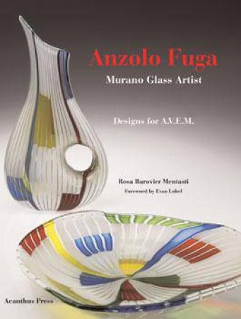 Anzolo Fuga: Murano Glass Artist by Rosa Barovier Mantasti