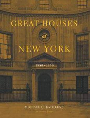 Great Houses Of New York, 1880-1930 by Michael C. Kathrens