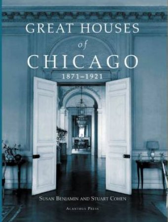 Great Houses of Chicago: 1871-1921 by BENJAMIN SUSAN & CHOEN STUART