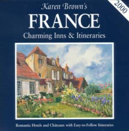 Karen Brown's France: Inns & Itineraries 2000 by Karen Brown